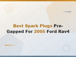 Best Spark Plugs Pre-Gapped for 2005 Ford Rav4 – Adjustment