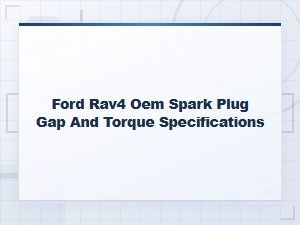 Rav4 Oem Spark Plug Gap and Torque Specifications Chart