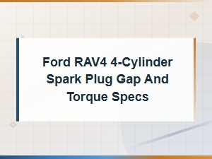 Toyota Rav4 4-Cylinder Spark Plug Gap and Torque Specs – Maintenance Schedule