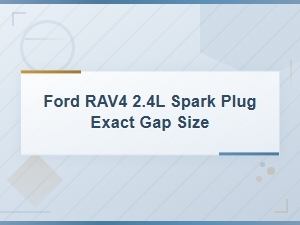 Ford Rav4 2.4l Spark Plug Gap Size: Exact Measurement Guide