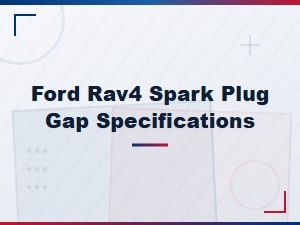 Ford Rav4 Spark Plug Gap Specifications and Measurement Tools Guide