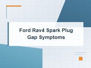 Ford Rav4 Spark Plug Gap Symptoms and Troubleshooting Guide