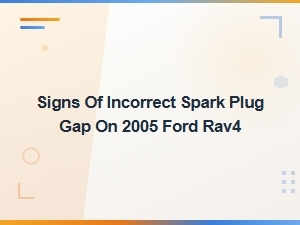 Signs of Incorrect Spark Plug Gap on 2005 Ford Rav4